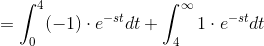 =\int_{0}^{4}(-1)\cdot e^{-st}dt+\int_{4}^{\infty}1\cdot e^{-st}dt