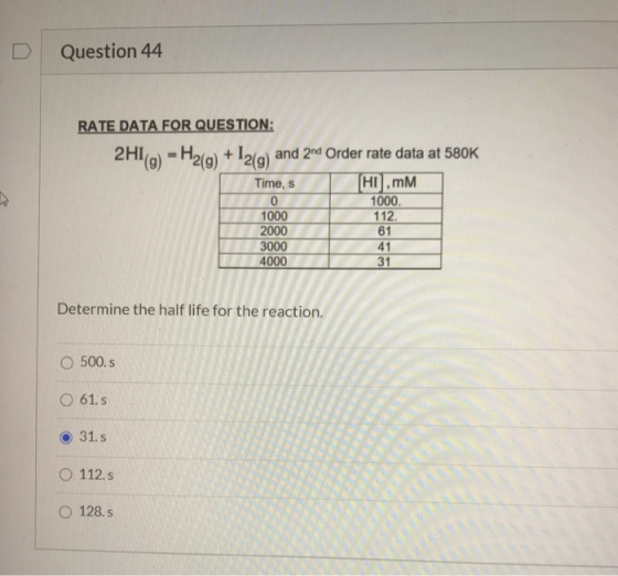 Question 44 RATE DATA FOR QUESTION: 2H1(9) - H2(g) + 12(9) and 2nd Order rate data at 580K Time, s 0 1000 2000 3000 4000 HI,M
