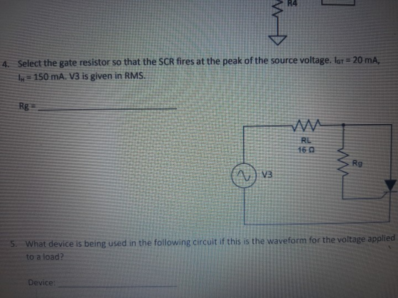 14 4. Select the gate resistor so that the SCR fires at the peak of the source voltage. Igr = 20 mA, 1y = 150 mA. V3 is given