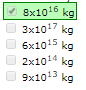 8x1016 kg 3x1017 kg 6x1015 kg 2x101 kg 9x1013 kg