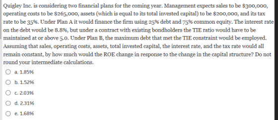 Quigley Inc. is considering two financial plans for the coming year. Management expects sales to be $300,000, operating costs