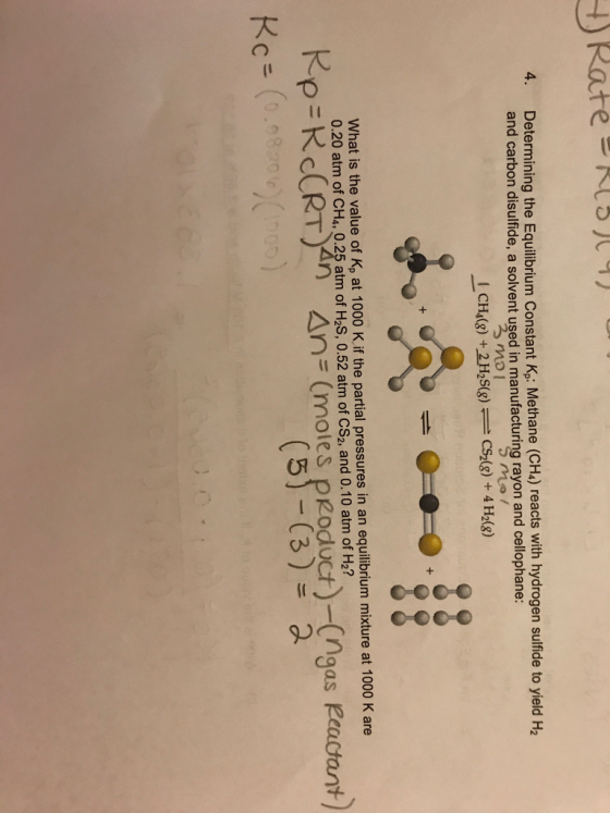 4. Determining the Equilibrium Constant Kpi: Methane (CH4) reacts with hydrogen sulfide to yield H2 and carbon disulfide, a solvent used in manufacturing rayon and cellophane: and carbon disulfide, a solvent uged i marin ravo What is the value of Kp at 1000 K if the partial pressures in an equilibrium mixture at 0.20 atm of CH4, 0.25 atm of H2S, 0.52 atm of CS2, and 0.10 atm of H2? 1000 K are naas Reactant