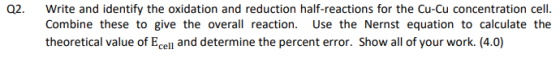 Q2. Write and identify the oxidation and reduction half-reactions for the Cu-Cu concentration cell. Combine these to give the