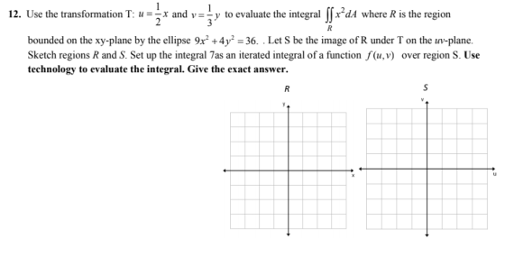 1 R 12. Use the transformation T: u = 5x and v= ky to evaluate the integral ſf xºdA where R is the region bounded on the xy-p