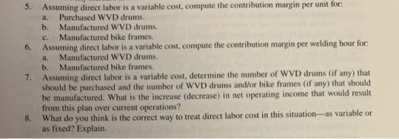 6. Assuming direct labor is a variable cost, compute the contribution margin per unit for: a. Purchased WVD drums. b. Manufac
