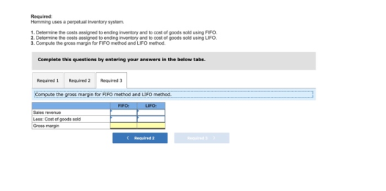 Required: Hemming uses a perpetual inventory system. 1. Determine the costs assigned to ending inventory and to cost of goods