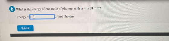= 253 nm? b What is the energy of one mole of photons with Energy - 1 /mol photons Submit