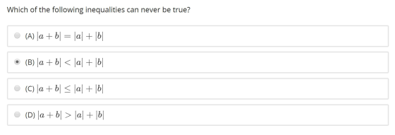 Which of the following inequalities can never be true? O(A) |a + b = |al + 16|| • (B) |a + b[ < |a| + 16|| © (C)|a +61 < |al