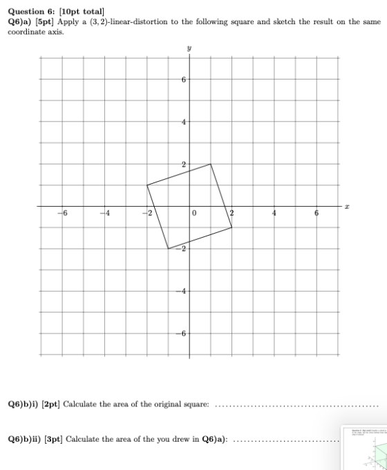 Question 6: (10pt total] Q6)a) (5pt] Apply a (3,2)-linear-distortion to the following square and sketch the result on the sam