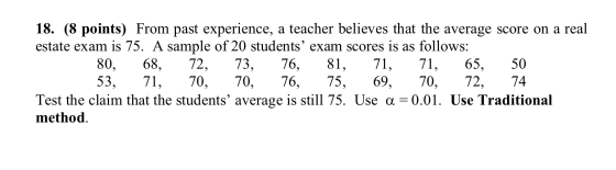 18. (8 points) From past experience, a teacher believes that the average score on a real estate exam is 75. A sample of 20 st