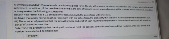 A city has just added 105 new female recruits to its police force. The city will provide a pension to each new hire who remai