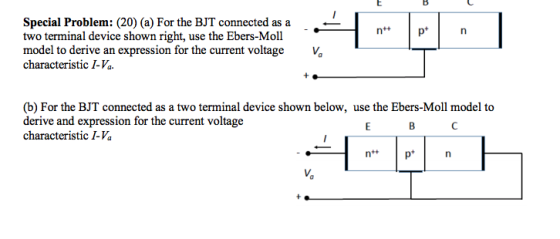 Special Problem: (20) (a) For the BJT connected as a two terminal device shown right, use the Ebers-Moll model to derive an e