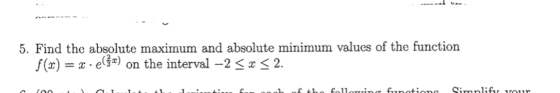 5. Find the absolute maximum and absolute minimum values of the function f(x) = x.elfm) on the interval --2 < < 2. J 17 J 3.1