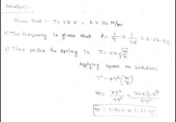 solution- Given that - T=1:55 30 N/m - a) The frequency given ven that fat 0.67 HZ b) Time period for spring is Applying squa