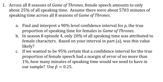 1. Across all 8 seasons of Game of Thrones, female speech amounts to only about 25% of all speaking time. Assume there were a