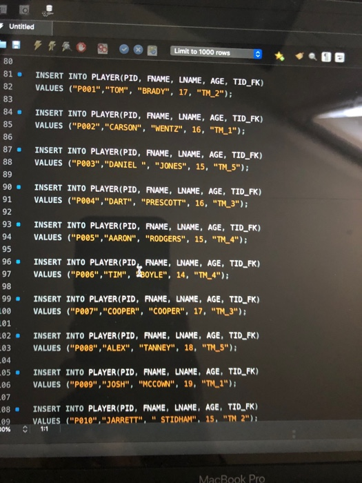 Untitled X S Limit to 1000 rows 80 81. 82 INSERT INTO PLAYER(PID, FNAME, LNAME, AGE, TID_FK) VALUES (P001, TOM, BRADY,