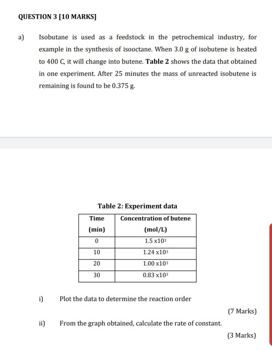 QUESTION 3 [10 MARKS] a) Isobutane is used as a feedstock in the petrochemical industry, for example in the synthesis of isoo