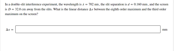 In a double-slit interference experiment, the wavelength is a = 702 nm, the slit separation is d = 0.160 mm, and the screen i