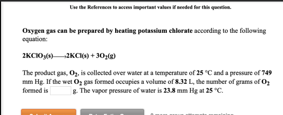Use the References to access important values if needed for this question. Oxygen gas can be prepared by heating potassium ch