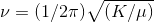 \nu = (1/2\pi )\sqrt{(K/\mu )}