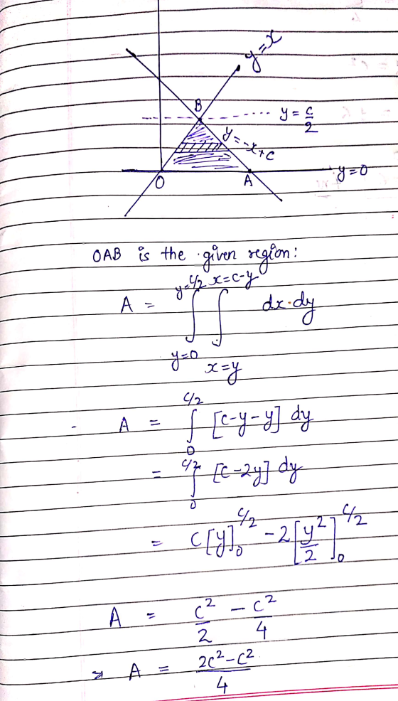 g=x cs 11 Y = -XTC +y=0 OAB is the given region : yella x=c-y de-dy A > yo oczy 42 A f [c-y-y] dy [C-2y] dy 42 % 42 ctylo-2fy
