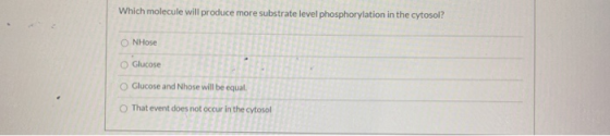Which molecule will produce more substrate level phosphorylation in the cytosol? NHose Glucose Glucose and Nhose will be equa