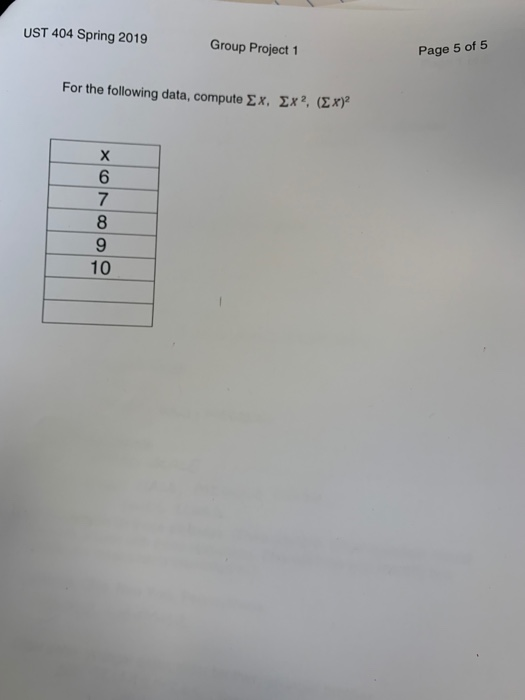 UST 404 Spring 2019 Group Project 1 Page 5 of 5 For the following data, compute Σ x, Σ·(EX) 6 7 8 9 10