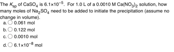 The Ksp of CaSO4 is 6.1x10-9. For 1.0 L of a 0.0010 M Ca(NO3), solution, how many moles of Na, SO4 need to be added to initia