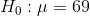 H_0:\mu=69