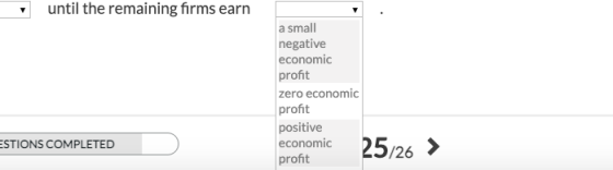 until the remaining firms earn a small negative economic profit zero economic profit positive economic 25/26 profit ESTIONS C