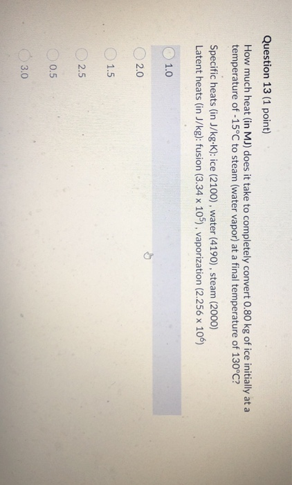 Question 13 (1 point) How much heat (in MJ) does it take to completely convert 0.80 kg of ice initially at a temperature of -