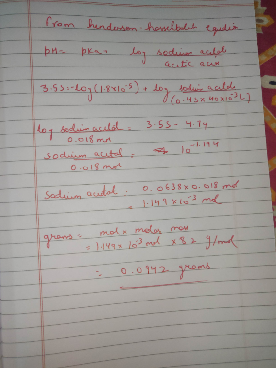 from hendesson -hosselbalch equeio pka + log sodium acull u acetic aw pH = 3.55=-logll. 2) + log sodui acilde 860.45x 40 x103