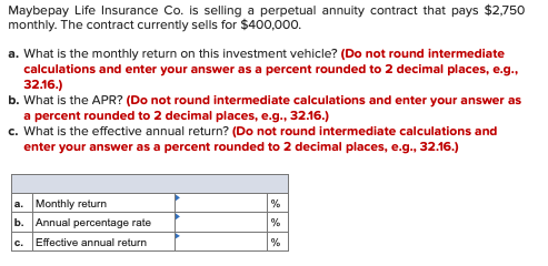 Maybepay Life Insurance Co. is selling a perpetual annuity contract that pays $2,750 monthly. The contract currently sells fo