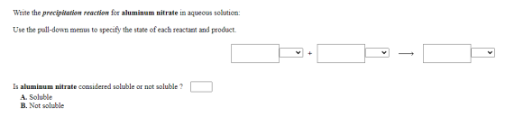 Write the precipitation reaction for aluminum nitrate in aqueous solution: Use the pull-down menus to specify the state of ea