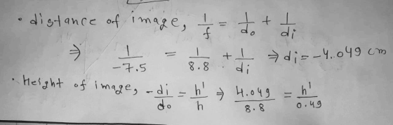 distance of image, 1 = to the -7.5 = 318 + dis-4.049 cm Height of image, odi = h 4.049 = h do h 8.8 0.49