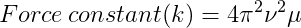 Force\: constant (k )=4\pi ^2\nu ^2\mu