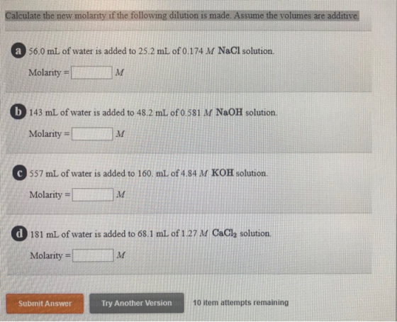 Calculate the new molarity if the following dilution is made. Assume the volumes are additive. a 56.0 mL of water is added to