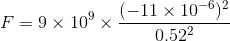 F = 9 × 09 (-11 × 10-6)2 0522