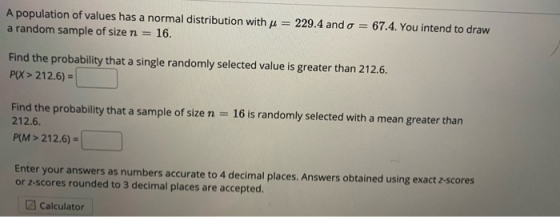 A population of values has a normal distribution with u = a random sample of size n = 16. 229.4 and o = 67.4. You intend to d