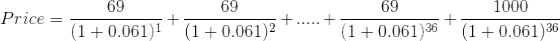 Price = \frac{69}{(1+0.061)^{1}}+\frac{69}{(1+0.061)^{2}}+.....+\frac{69}{(1+0.061)^{36}}+\frac{1000}{(1+0.061)^{36}}