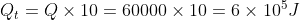 Q_t= Q \times 10 = 60000 \times 10= 6 \times 10^5J
