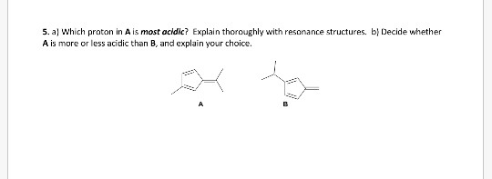 5. a) which proton in A is most acidic? Explain thoroughly with resonance structures. b) Decide whether A is more or less aci