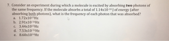7. Consider an experiment during which a molecule is excited by absorbing two photons of the same frequency. If the molecule