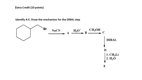 Extra Credit (10 points) Identify A-E. Draw the mechanism for the DIBAL step Br NaCN Hz0+ + A-90B CH3OH DIBAL 1. CH2Li 2. H2O