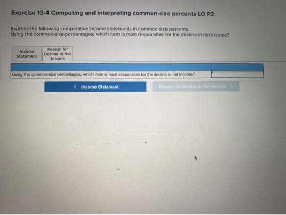 Exercise 13-4 Computing and interpreting common-size percents LO P2 Express the following comparative income statements in co