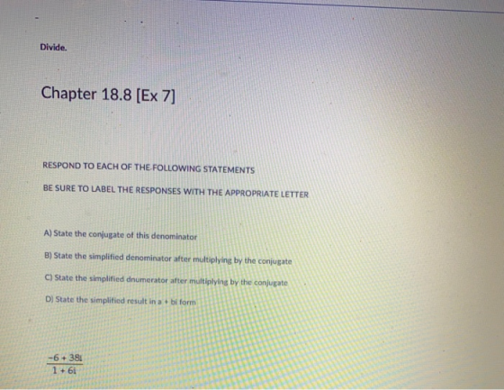 Divide. Chapter 18.8 (Ex 7] RESPOND TO EACH OF THE FOLLOWING STATEMENTS BE SURE TO LABEL THE RESPONSES WITH THE APPROPRIATE L