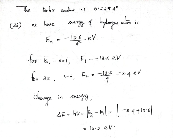 menores The Bohir vadive is 0.529 Ao (ii) we have energy of hylogen atom is En = - 13-6 eV. for is, n-i, F, = -136 eV for as,