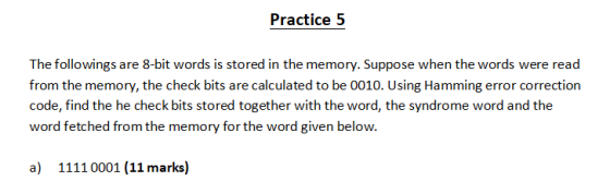 Practice 5 The followings are 8-bit words is stored in the memory. Suppose when the words were read from the memory, the chec
