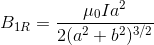 B_{1R}=\frac{\mu_0 Ia^2}{2(a^2+b^2)^{3/2}}