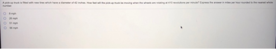 A pick-up truck is feed with new tires which have a diameter of 42 inches. How fast will the pickup truck be moving when the